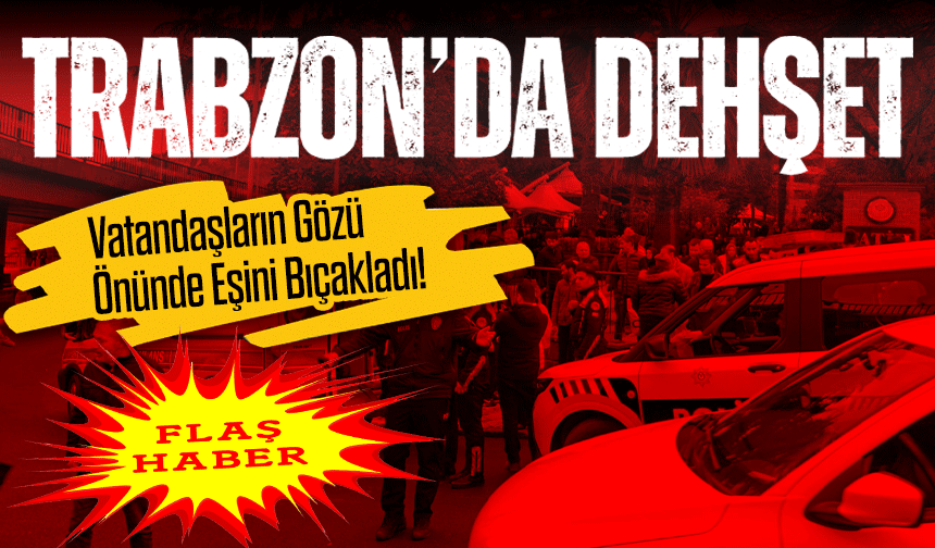 Trabzon Merkezde Dehşet: Parkın Ortasında Eşine Saldırdı!