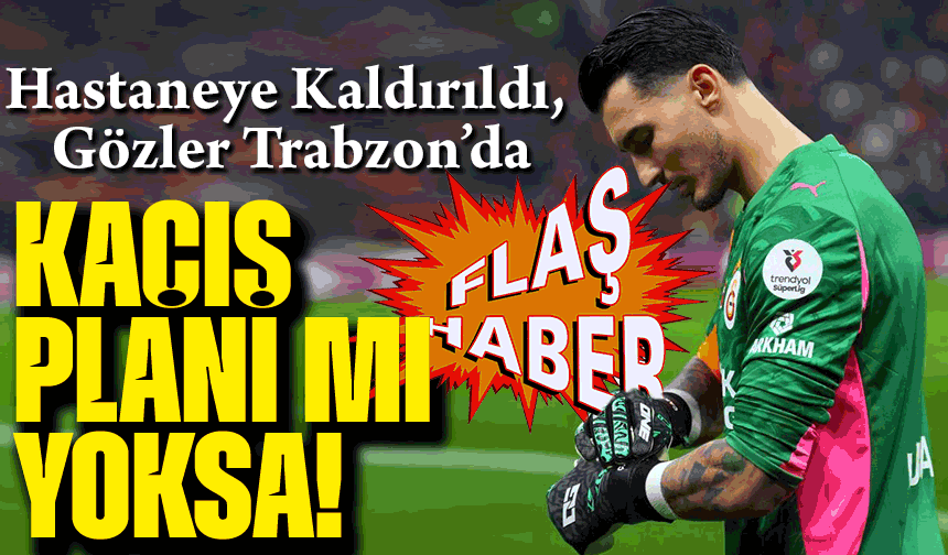 Uğurcan Çakır Şoku! Hastaneye Kaldırıldı, Gözler Trabzon’da