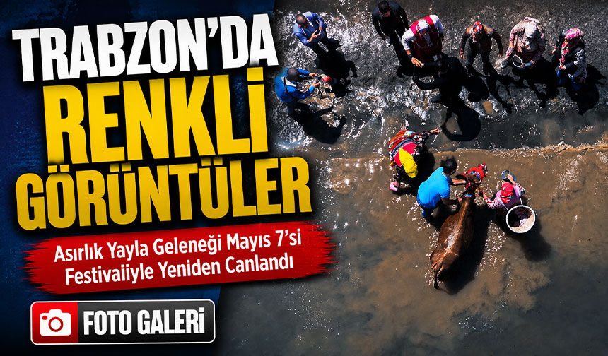 Trabzon’da Asırlık Yayla Geleneği Mayıs 7’si Festivaliyle Yeniden Canlandı