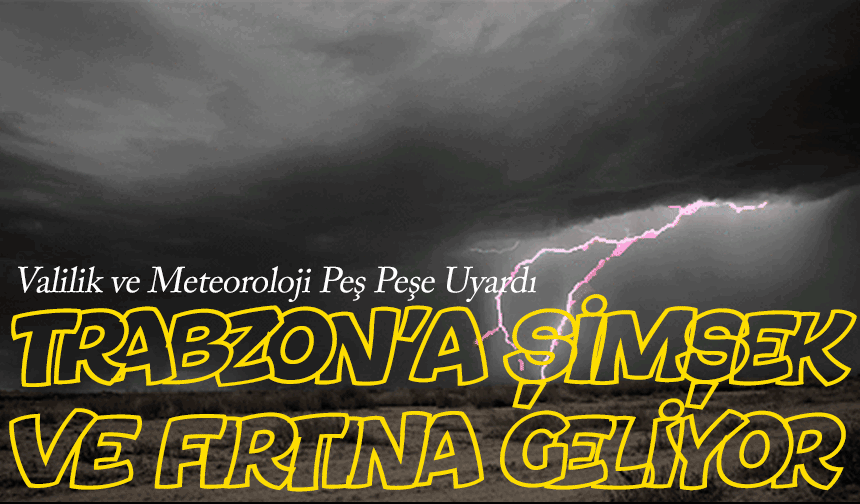 Meteoroloji ve Trabzon Valiliği Trabzon’u Uyardı!; Trabzon’a Şimşek ve Fırtına Geliyor