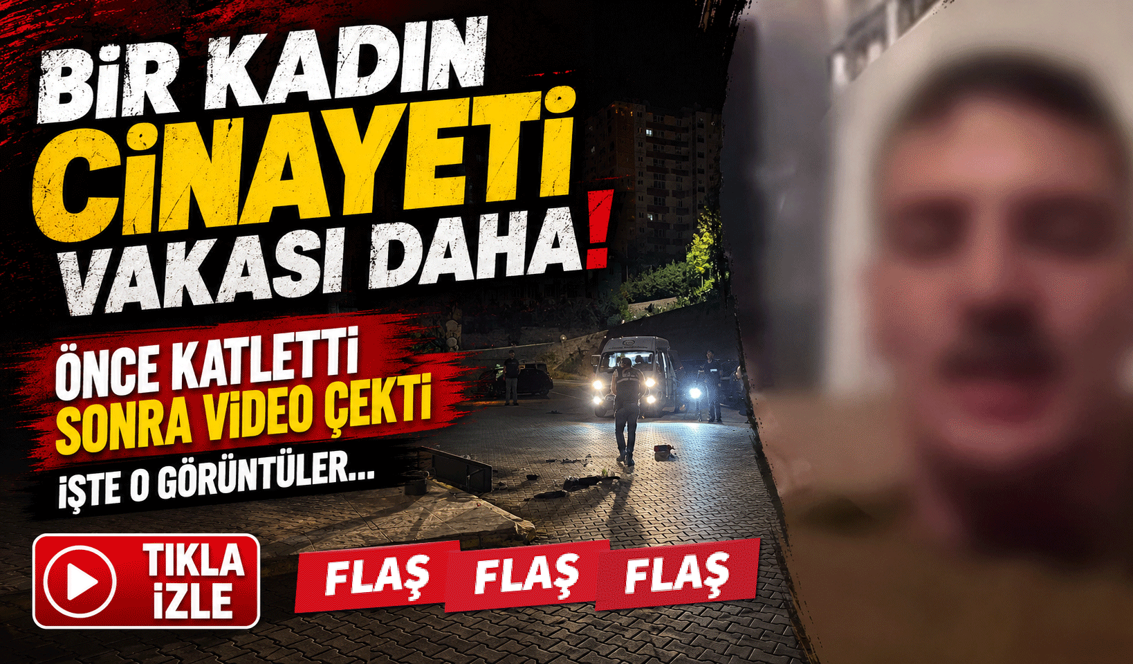 Bir Kadın Cinayeti Vakası Daha: Önce Katletti Sonra Video Çekti!