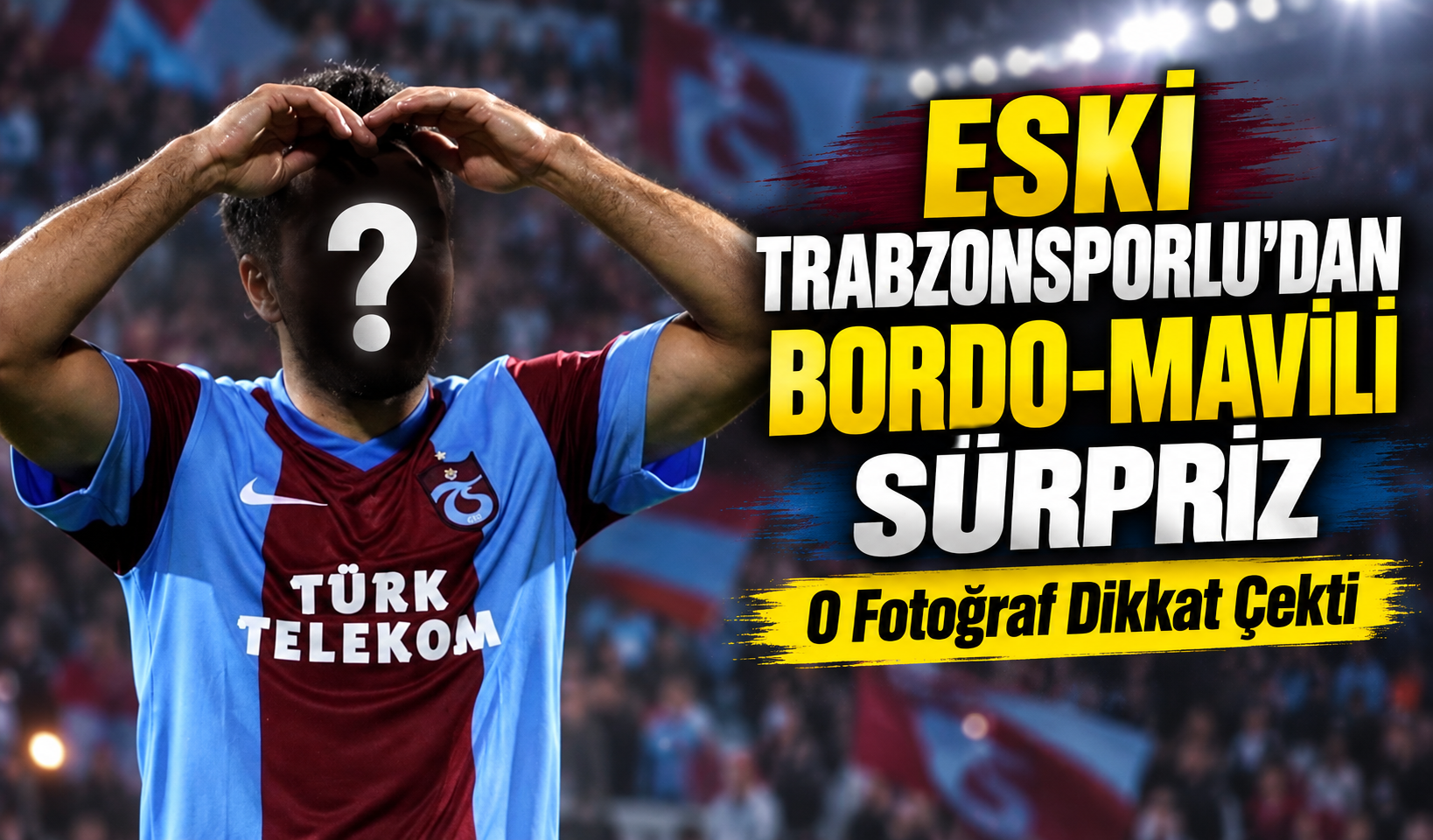 Eski Trabzonsporludan Bordo-Mavili Sürpriz; O Fotoğraf Dikkat Çekti