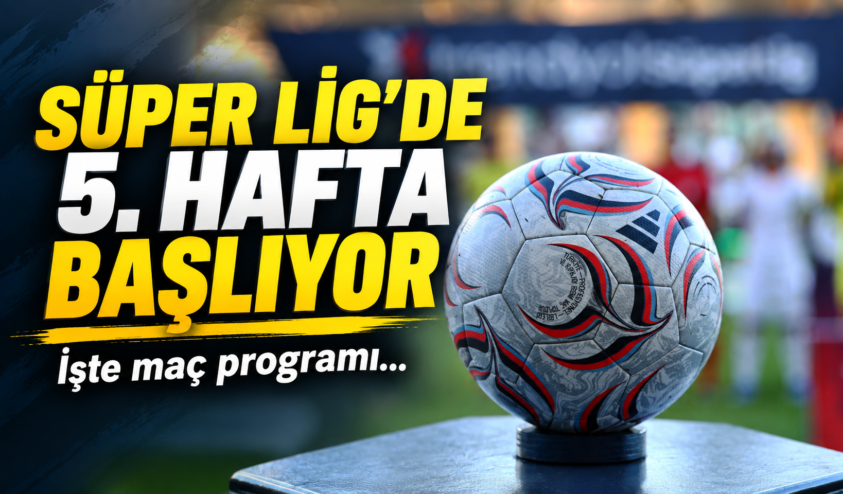 Süper Lig’de 5. hafta başlıyor: İşte maç programı