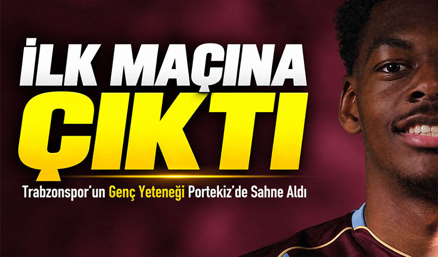 Trabzonspor’un Genç Yeteneği Portekiz’de Sahne Aldı; İlk Maçına Çıktı!