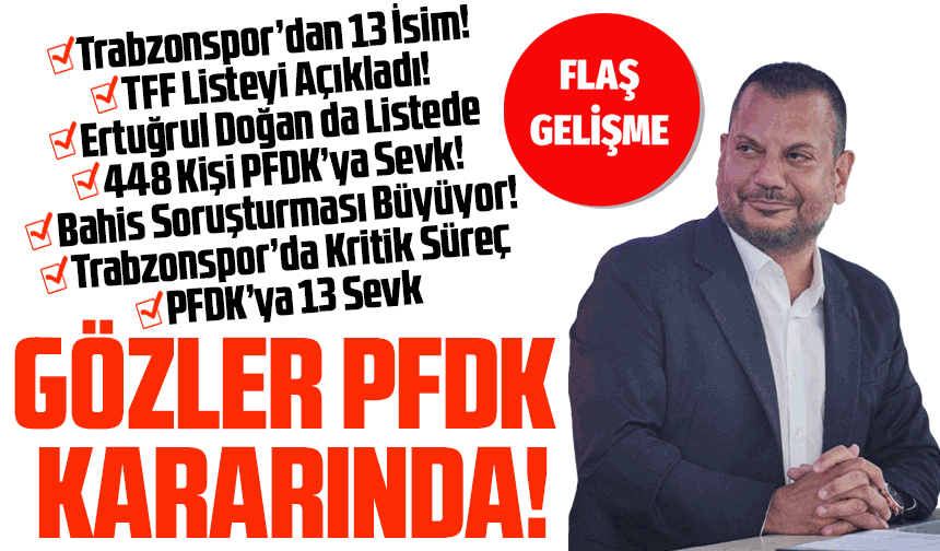 TFF 448 Kişiyi PFDK’ya Sevk Etti: Trabzonspor’dan 13 İsim Listede