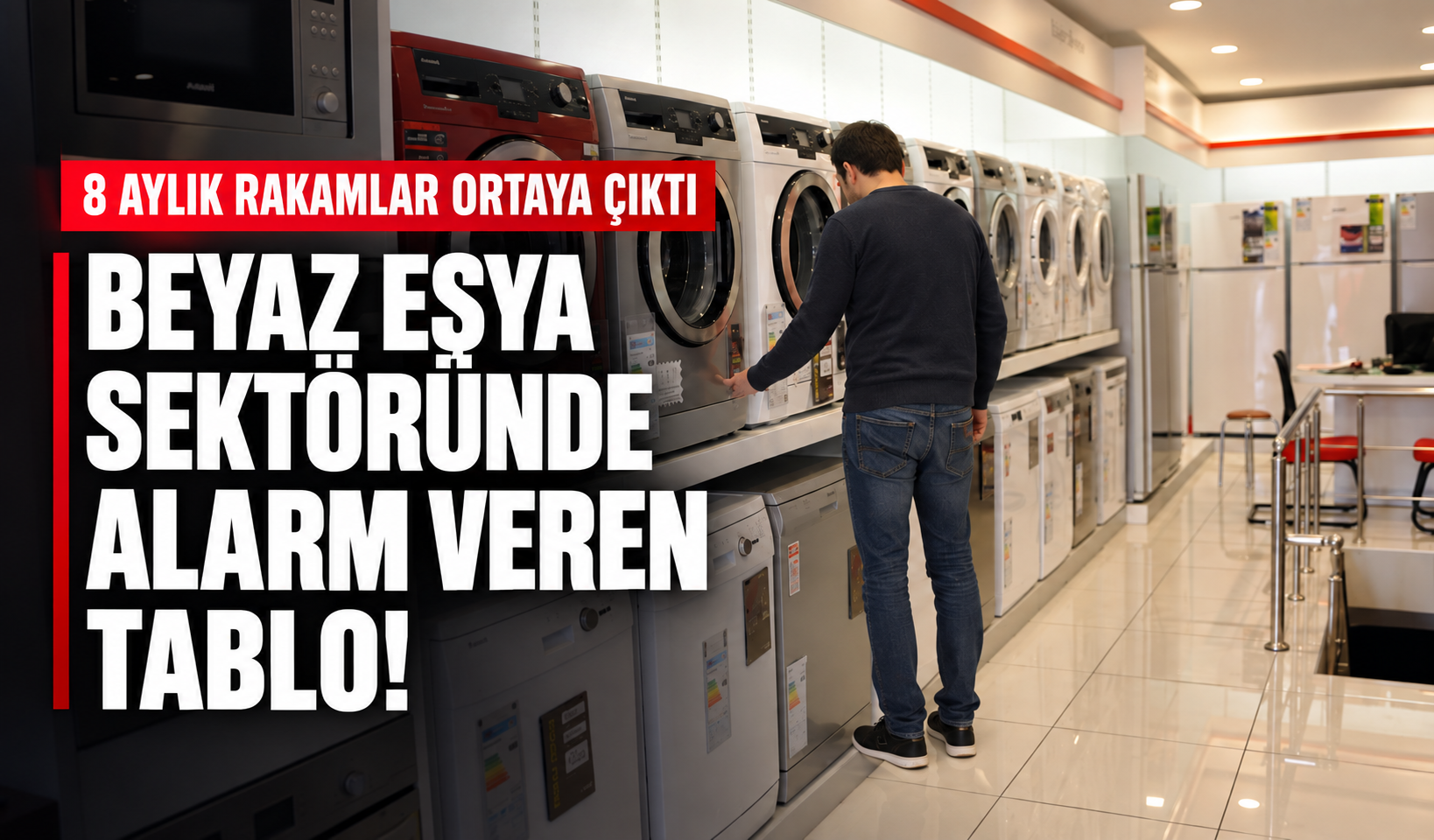 Beyaz eşya sektöründe alarm: 8 aylık tablo dikkat çekti