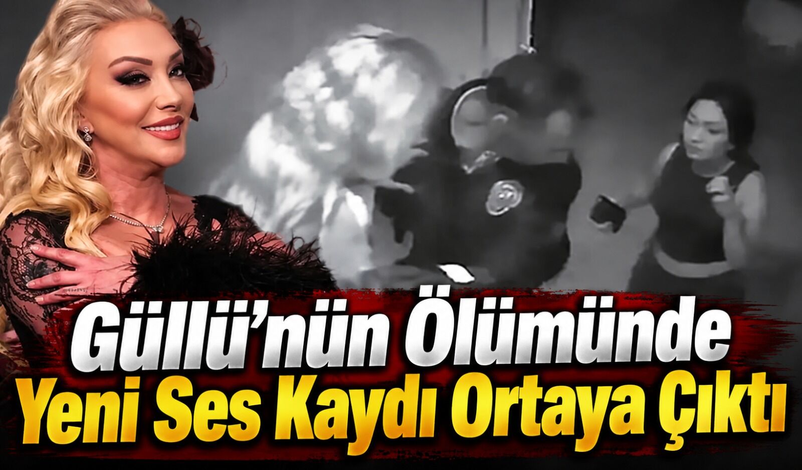 Güllü’nün ölümünde yeni ses kaydı: Dikkat çeken iddialar