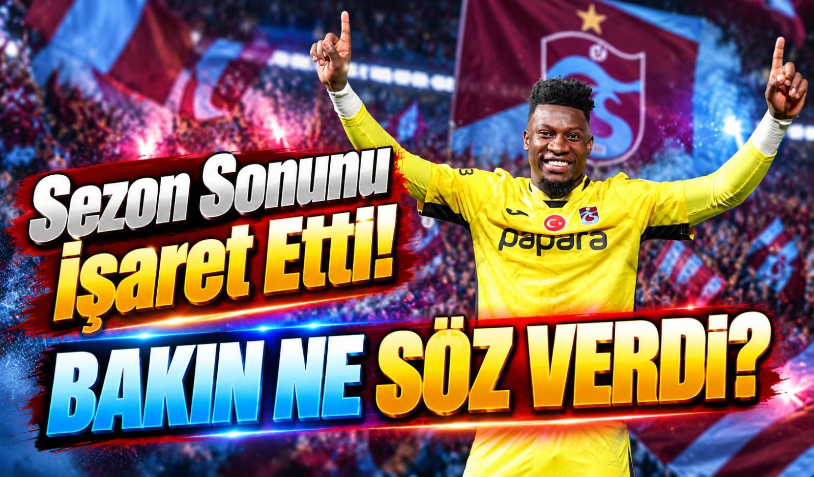 Trabzonspor'da Andre Onana'dan Taraftarı Heyecanlandıran Sözler! Sezon Sonunu İşaret Etti