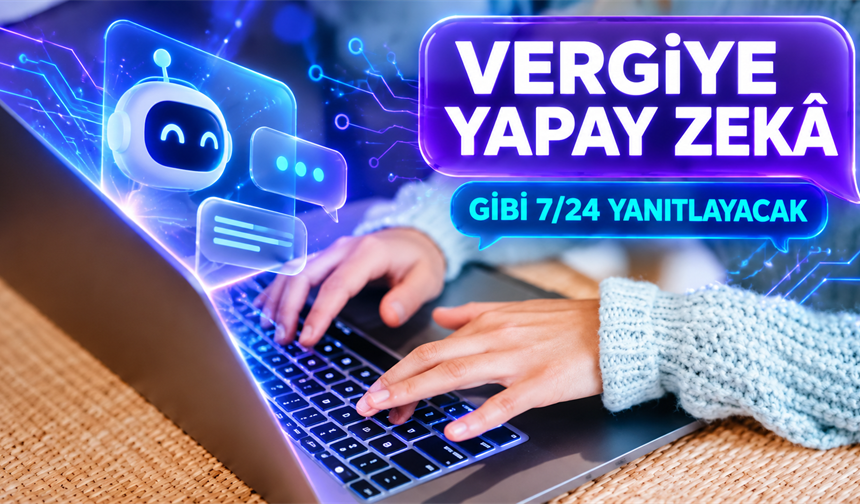 Vergi İşlemlerinde Yapay Zekâ Dönemi: GİBİ 7/24 Yanıt Verecek